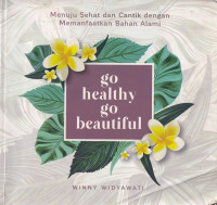 Image of Go healthy go beautiful : menuju sehat dan cantik dengan memanfaatkan bahan alami
