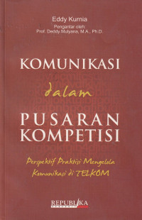 Image of Komunikasi dalam pusaran kompetisi : perspektif mengelola komunikasi di telkom